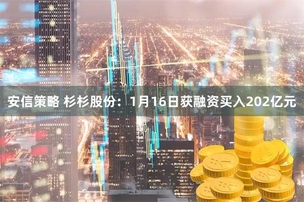 安信策略 杉杉股份：1月16日获融资买入202亿元